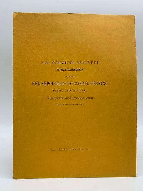 Dei preziosi oggetti di età barbarica scoperti nel sepolcreto di Castel Trosino presso Ascoli Piceno ed esposti nel Museo nazionale romano alle terme di Diocleziano